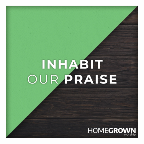 Homegrown Worship Inhabit Our Praise